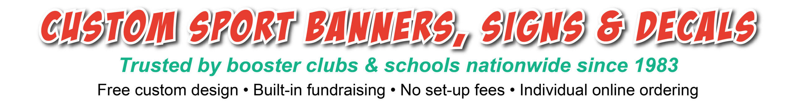 Custom sport banners, signs & decals. Trusted by booster clubs & schools nationwide since 1983. Free custom design • Built-in fundraising • No set-up fees • Individual online ordering